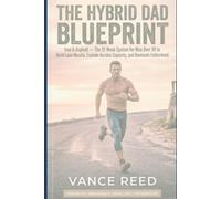 THE HYBRID DAD BLUEPRINT: Iron & Asphalt - The 12-Week System for Men Over 30 to Build Lean Muscle, Explode Aerobic Capacity, and Dominate Fatherhood.