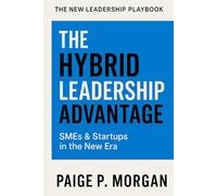 The Hybrid Leadership Advantage: SMEs & Startups in the New Era (The New Leadership Playbook)