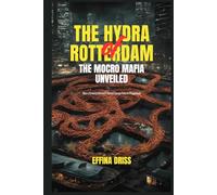 The Hydra of Rotterdam : The Mocro Mafia Unveiled: How a Criminal Network Turned Europe Into Its Playground