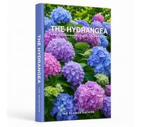 THE HYDRANGEA A Practical Guide to Growing, Choosing & Living With Hydrangeas: A Large Decorative Hardcover Coffee Table Book and Curated Flower ... Facts, Variety Profiles, and Insights