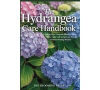 The Hydrangea Care Handbook: How to Grow Gorgeous Blooms, Change Flower Color with Soil pH, and Avoid Common Pruning Mistakes