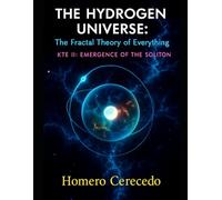The Hydrogen Universe: The Fractal Theory of Everything: KTE II: Emergence of the Soliton: 2 (The Autonomous Universe Series)