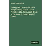 The Hygienic Construction of the Bridgeport High School. A Paper Prepared for the Third Annual Report of the Connecticut State Board of Health