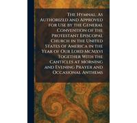 The Hymnal: As Authorized and Approved for Use by the General Convention of the Protestant Episcopal Church in the United States of America in the ... and Evening Prayer and Occasional Anthems