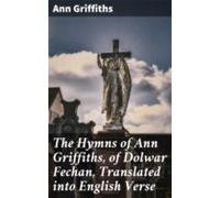 The Hymns Of Ann Griffiths Of Dolwar Fechan Translated Into English Ve