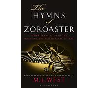 The Hymns of Zoroaster: A New Translation of the Most Ancient Sacred Texts of Iran