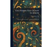 The Hymns You Ought to Know: With an Introductory Chapter on Psalmesty and Hymnody