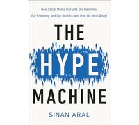 The Hype Machine: How Social Media Disrupts Our Elections, Our Economy, and Our Health--and How We Must Adapt