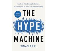 The Hype Machine: How Social Media Disrupts Our Elections, Our Economy, and Our Health--and How We Must Adapt
