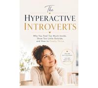 The Hyperactive Introverts: Why You Feel Too Much Inside, Show Too Little Outside, and How to Finally Thrive
