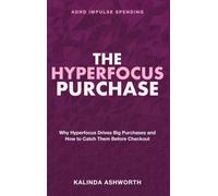 The Hyperfocus Purchase: Impulse Buying ADHD - Why Hyperfocus Drives Big Purchases and How to Catch Them Before Checkout