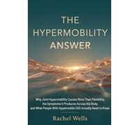 The Hypermobility Answer: Why Joint Hypermobility Causes More Than Flexibility, the Symptoms It Produces Across the Body, and What People With Hypermobile EDS Actually Need to Know