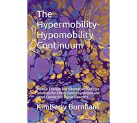 The Hypermobility-Hypomobility Continuum: Manual Therapy and Alternative Medicine Solutions for Ehlers Danlos Syndrome and Other Connective Tissue Disorders