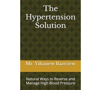 The Hypertension Solution: Natural Ways to Reverse and Manage High Blood Pressure ("Reversing Chronic Disease Series")