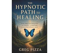 The Hypnotic path to Healing: A mind body journey that reframes Cancer