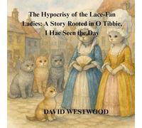 The Hypocrisy of the Lace-Fan Ladies: A Story Rooted in O Tibbie, I Hae Seen the Day (Robert Burns for children)