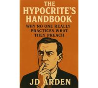 The Hypocrite’s Handbook: Why No One Really Practices What They Preach (Modern Mind & Self)