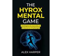 The Hyrox Mental Game: Strategies for Success in Endurance Challenges (The Best Hyrox Books: Everything You Need to Improve at Hyrox)