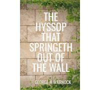 The Hyssop That Springeth Out of the Wall: New Wine in New Wine Skins from Altar to Altar: A Christian Bible Study for Men and Women (George Warnock Collection)