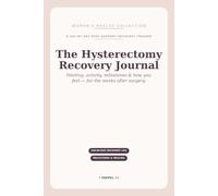 The Hysterectomy Recovery Journal: A Day-by-Day Recovery Tracker for the Weeks After Surgery - Healing, Activity, Milestones & How You Feel