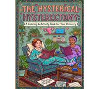 The Hysterical Hysterectomy Coloring & Activity Book: A Coloring & Activity Book for Your Recovery
