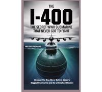 The I-400 The Secret WWII Submarine That Never Got to Fight: Uncover the True Story Behind Japan’s Biggest Submarine and Its Unfinished Mission (Strait of Military History)