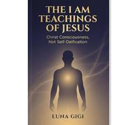 The I AM Teachings of Jesus: Christ Consciousness, Not Self-Deification