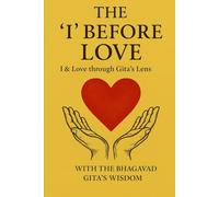 The 'I' Before Love: I & Love Through Gita's Lens (Practice Bhagavad Gita)