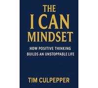The I Can Mindset: How Belief Shapes Confidence, Action, and Results
