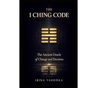 The I Ching Code: The Ancient Oracle of Change and Decision (The Path of Tao)