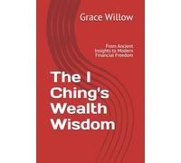 The I Ching's Wealth Wisdom: From Ancient Insights to Modern Financial Freedom