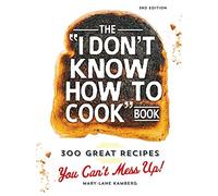 The I Don't Know How To Cook Book: 300 Great Recipes You Can't Mess Up!