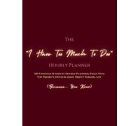 The “I Have Too Much To Do” Hourly Planner: 180 Undated 15-Minute Hourly Planning Pages With Shiny Object Parking Lot (Because… You Know)