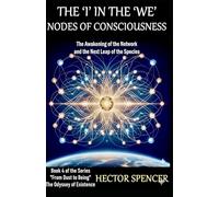 THE 'I' IN THE 'WE' - NODES OF CONSCIOUSNESS: The Awakening of the Network and the Next Leap of the Species (From Dust to Being - The Odyssey of Existence)