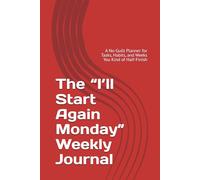The “I’ll Start Again Monday” Weekly Journal: A No-Guilt Planner for Tasks, Habits, and Weeks You Kind of Half-Finish