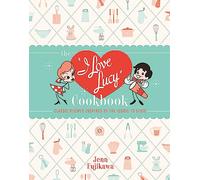The I Love Lucy Cookbook: Classic Recipes Inspired by the Iconic TV Show