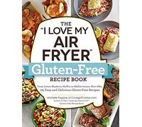 The "I Love My Air Fryer" Gluten-Free Recipe Book: From Lemon Blueberry Muffins to Mediterranean Short Ribs, 175 Easy and Delicious Gluten-Free Recipes ("I Love My" Cookbook Series)