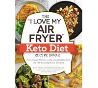The "I Love My Air Fryer" Keto Diet Recipe Book: From Veggie Frittata to Classic Mini Meatloaf, 175 Fat-Burning Keto Recipes ("I Love My" Cookbook Series)