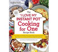 The "I Love My Instant Pot(R)" Cooking for One Recipe Book: From Chicken and Wild Rice Soup to Sweet Potato Casserole With Brown Sugar Pecan Crust, ... Single-Serving Recipes ("I Love My" Series)