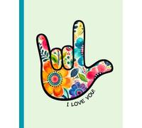 The I Love You Handshape: A Journal of Love, Language, and Connection A Sign Language Notebook for Thoughts, Reflections, and Everyday Inspiration (Pink, Orange, Yellow, Blue & Green Blooms)