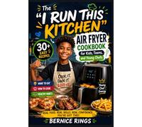 The "I Run This Kitchen" Air Fryer Cookbook for Kids, Teens & Young Chefs: 30+ Recipes, What to Eat, How to Cook, and Healthy Habits for Young Kitchen Heroes