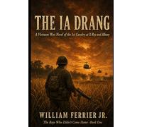 The Ia Drang: A Vietnam War Novel of the 1st Cavalry at X-Ray and Albany: 1 (The Boys Who Didn't Come Home)