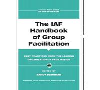 The IAF Handbook of Group Facilitation: Best Practices from the Leading Organization in Facilitation: 1 (J-B International Association of Facilitators)