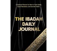 The Ibadah Daily Journal: A Spiritual Planner for Men to Track Salah, Quran Recitation, and Sunnah Habits