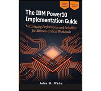 The IBM Power10 Implementation Guide: Maximizing Performance and Reliability for Mission-Critical Workloads (IBM Enterprise Nexus: AI-Driven Security & Hybrid Infrastructure)