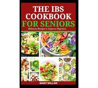 THE IBS COOKBOOK FOR SENIORS: Delicious Recipes to Improve Digestion
