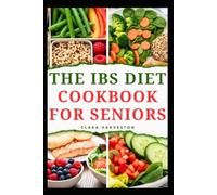 THE IBS DIET COOKBOOK FOR SENIORS: Wholesome Meals to Soothe and Support Digestive Health