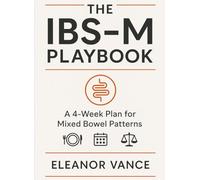 THE IBS-M PLAYBOOK: A 4-Week Plan for Mixed Bowel Patterns: Targeted Low-FODMAP, Fiber Ramps, and Real-Life Menus