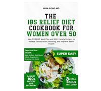 The IBS Relief Diet Cookbook for Women Over 50: Low-FODMAP Meal Plan and IBS-Friendly Recipes to Relieve Constipation, Bloating, and Improve Bowel Health