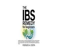 THE IBS REMEDY FOR BEGINNERS: Simple Guide to Calming the Gut as well as Reclaiming Your Life; Easily comprehending symptoms, triggers, and treatments; Easy Way Controlling IBS: Experience-Free.
